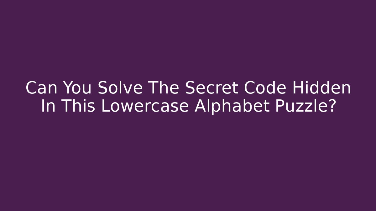 Can You Solve The Secret Code Hidden In This Lowercase Alphabet Puzzle?