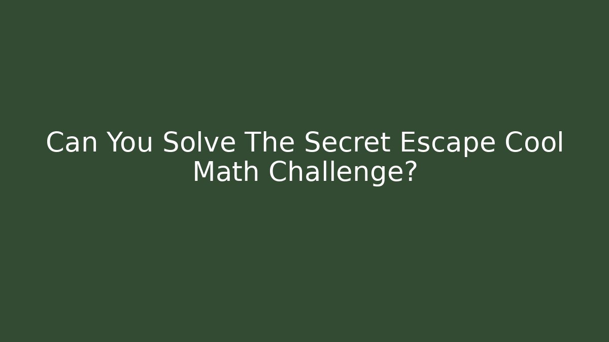 Can You Solve The Secret Escape Cool Math Challenge?