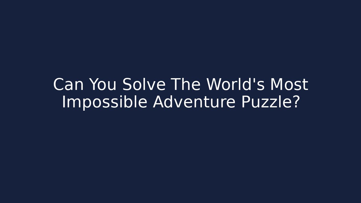 Can You Solve The World's Most Impossible Adventure Puzzle?