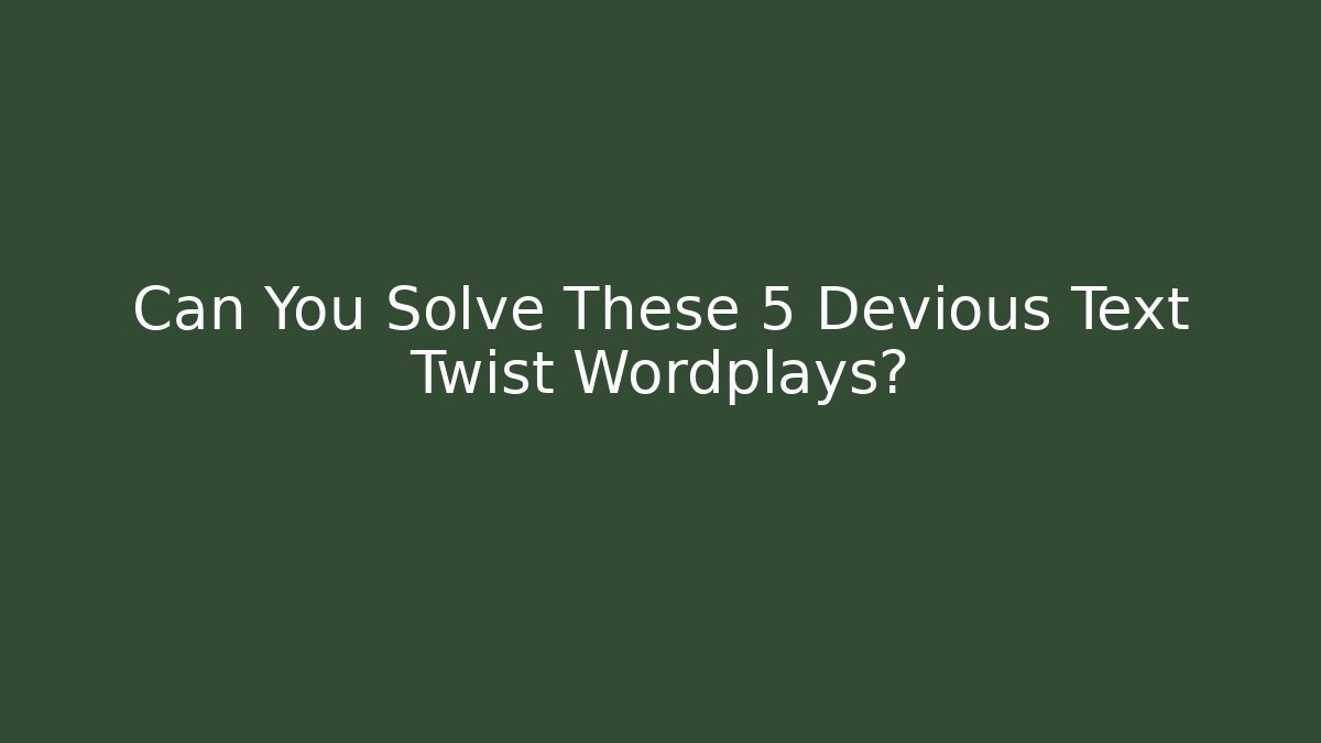 Can You Solve These 5 Devious Text Twist Wordplays?