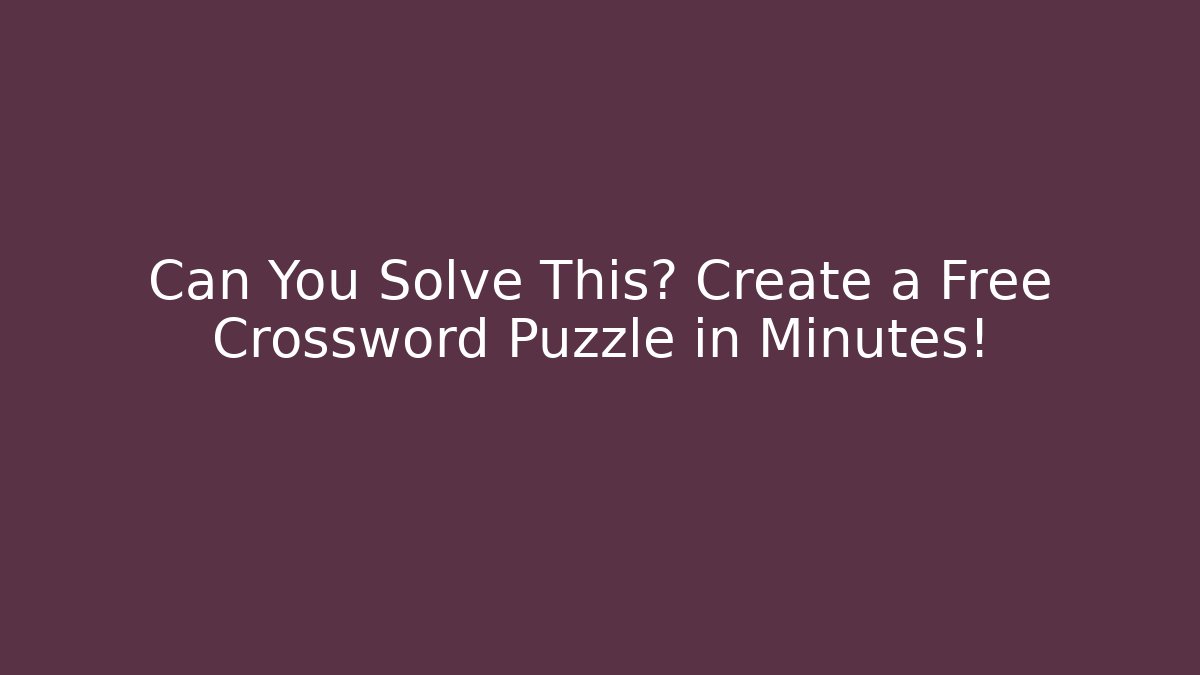 Can You Solve This? Create a Free Crossword Puzzle in Minutes!