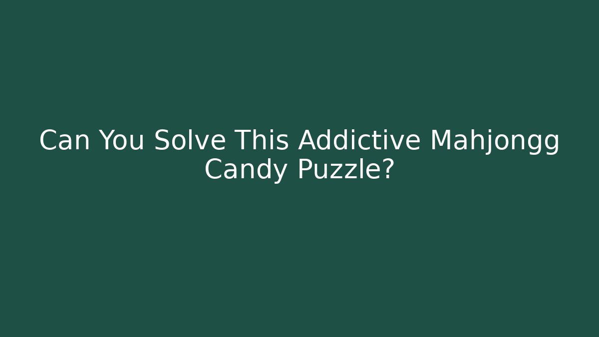 Can You Solve This Addictive Mahjongg Candy Puzzle?
