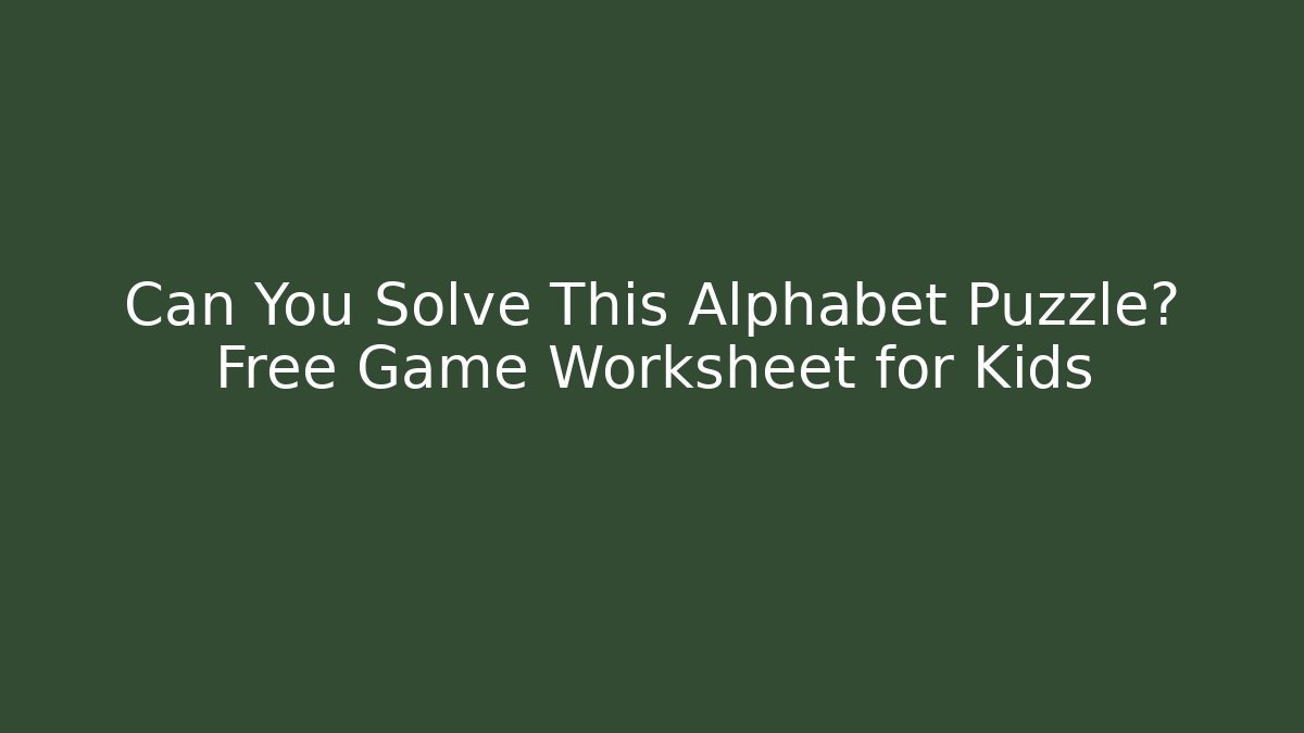 Can You Solve This Alphabet Puzzle? Free Game Worksheet for Kids