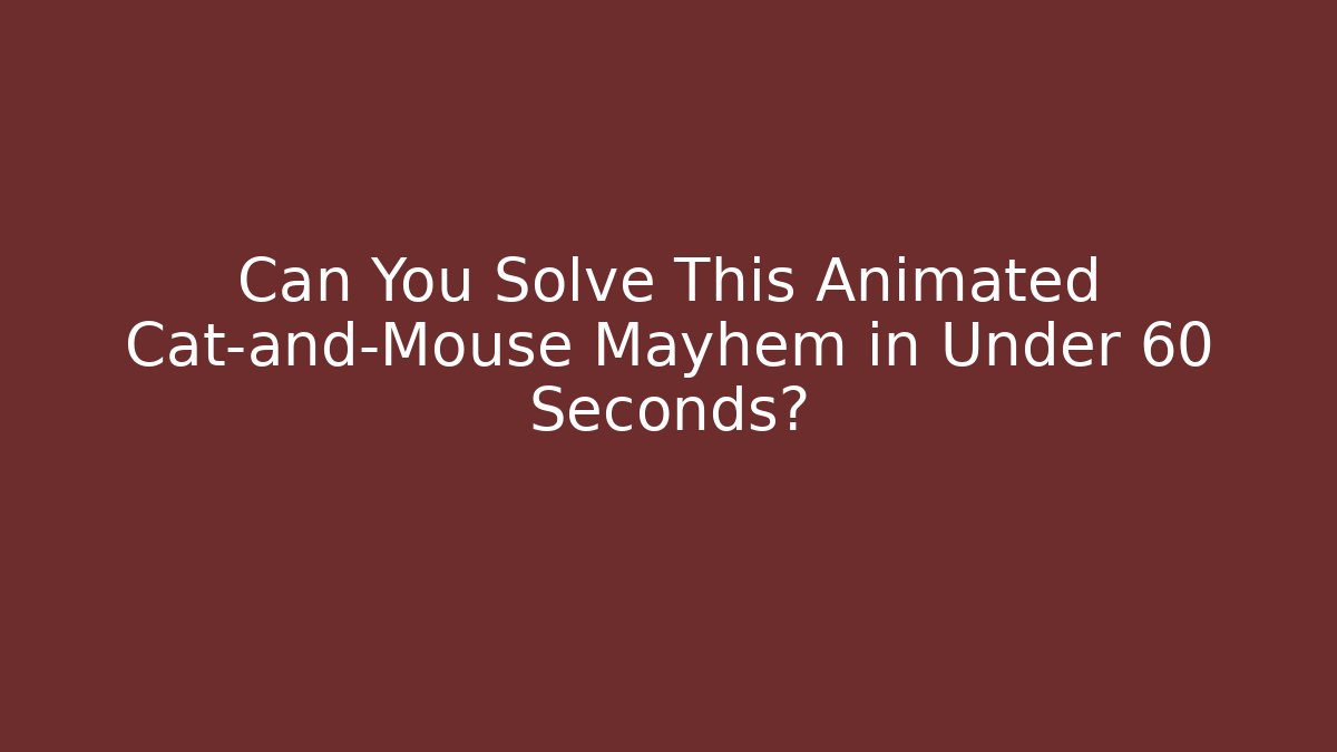 Can You Solve This Animated Cat-and-Mouse Mayhem in Under 60 Seconds?