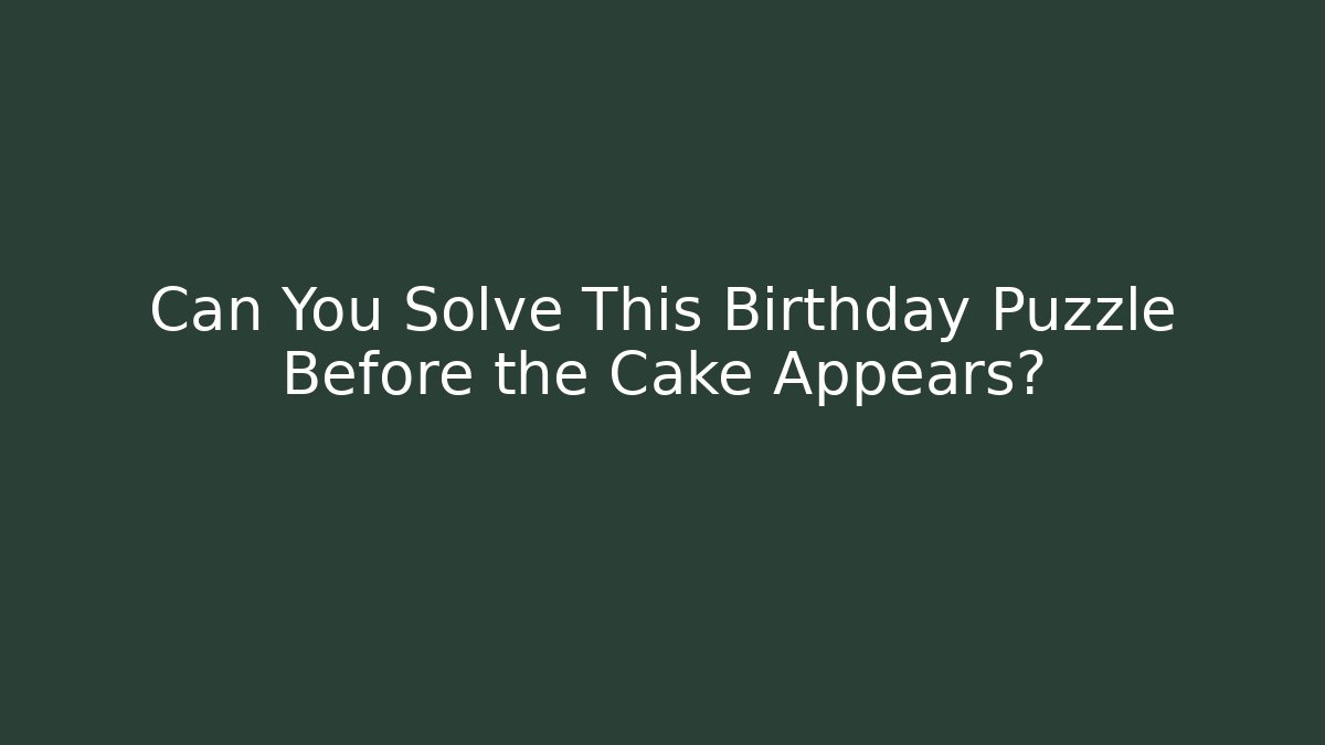 Can You Solve This Birthday Puzzle Before the Cake Appears?
