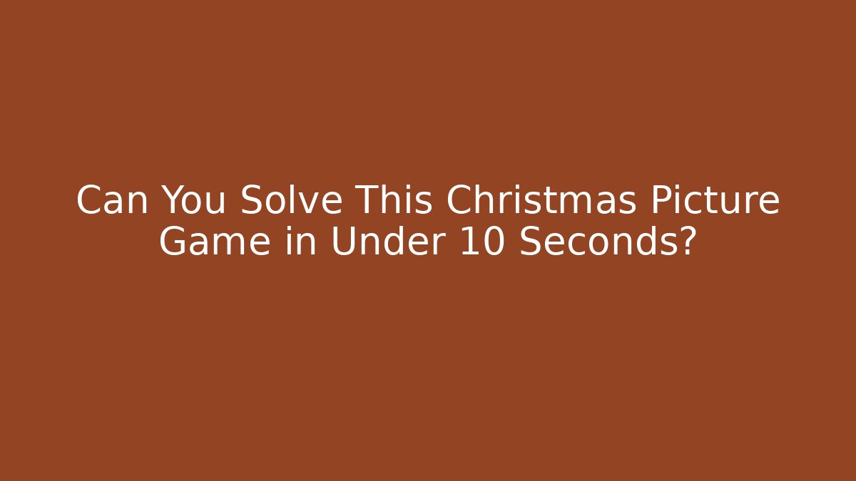 Can You Solve This Christmas Picture Game in Under 10 Seconds?