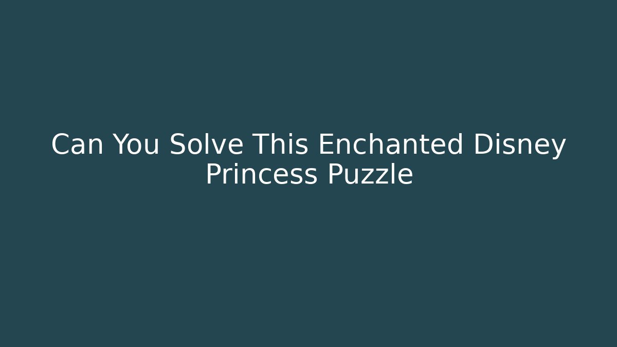 Can You Solve This Enchanted Disney Princess Puzzle - Felix Cat Insurance