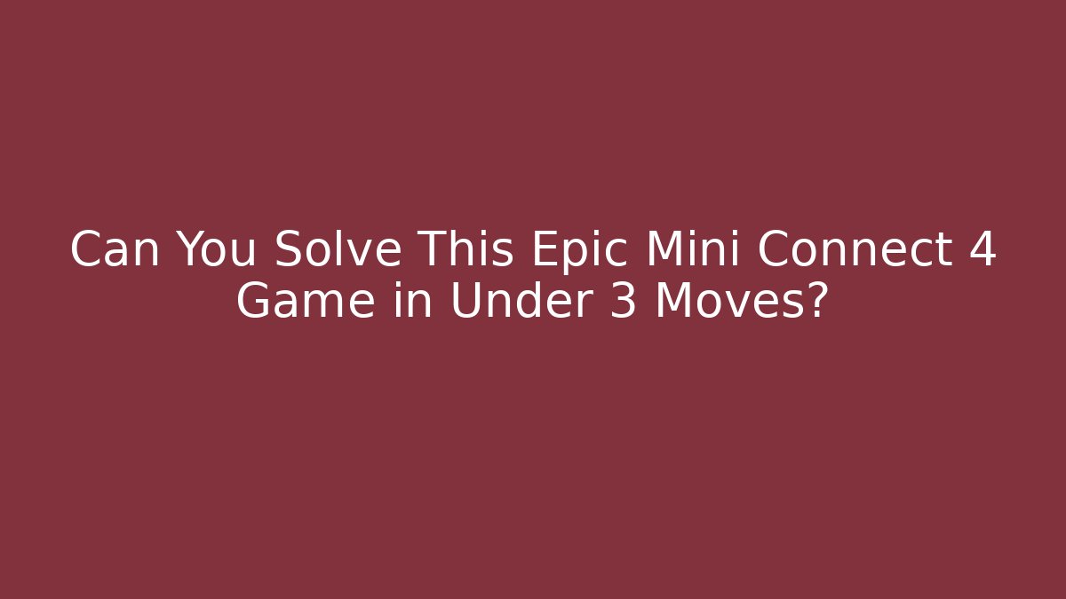 Can You Solve This Epic Mini Connect 4 Game in Under 3 Moves?