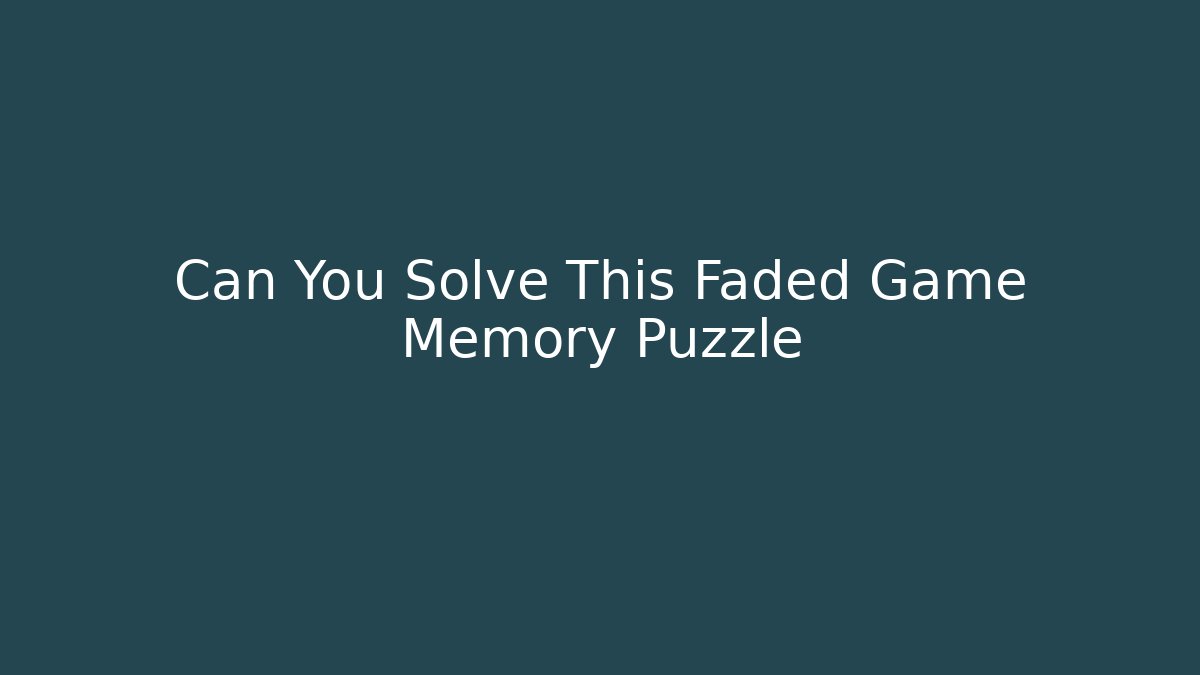 Can You Solve This Faded Game Memory Puzzle
