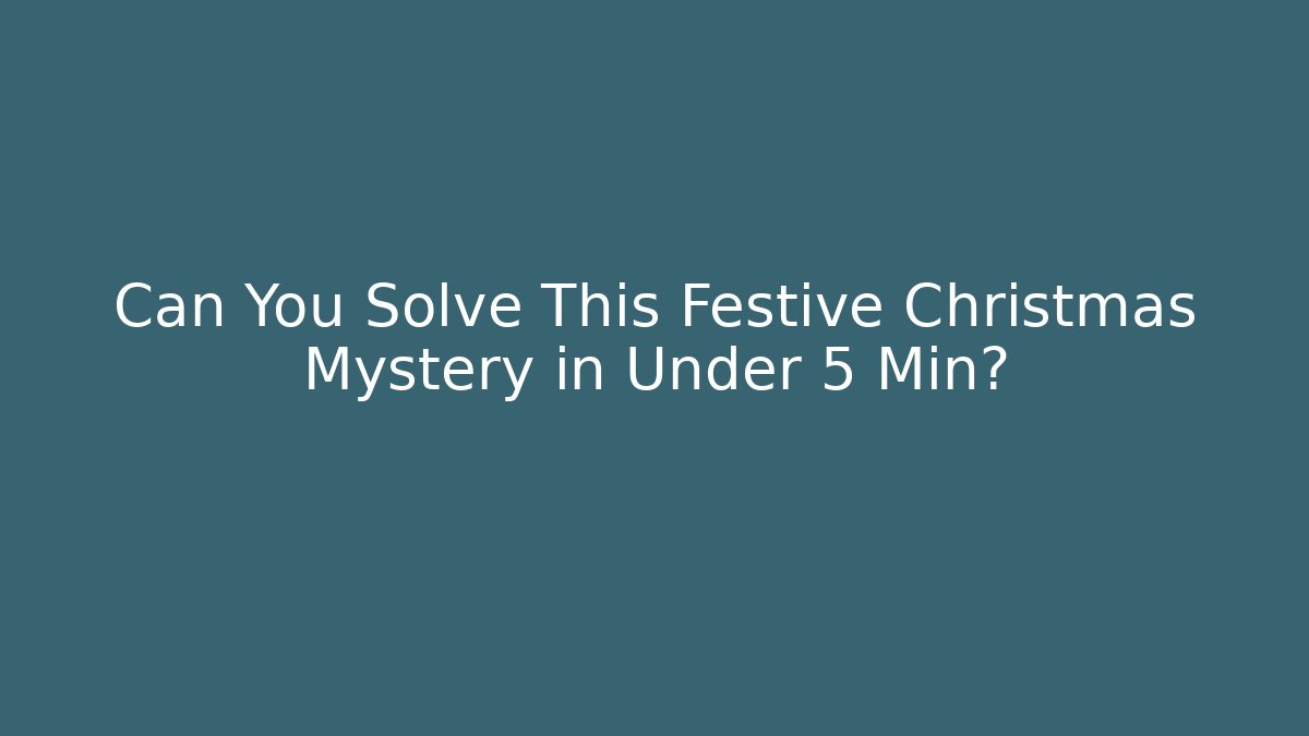 Can You Solve This Festive Christmas Mystery in Under 5 Min?