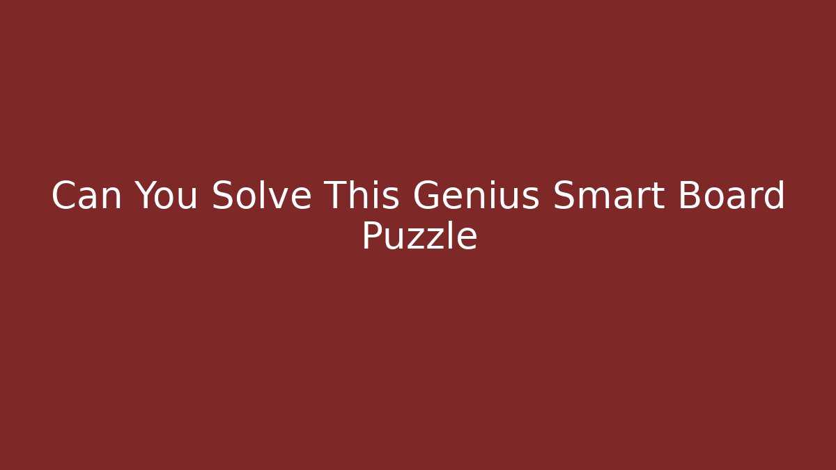 Can You Solve This Genius Smart Board Puzzle