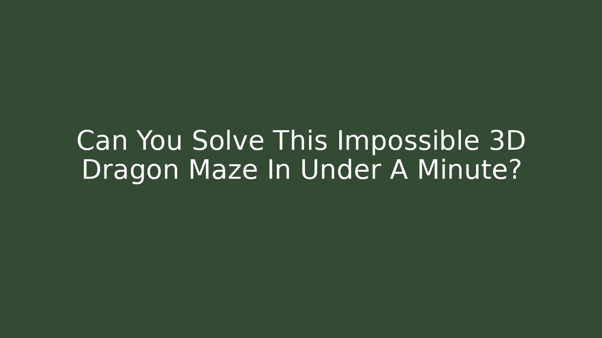 Can You Solve This Impossible 3D Dragon Maze In Under A Minute?