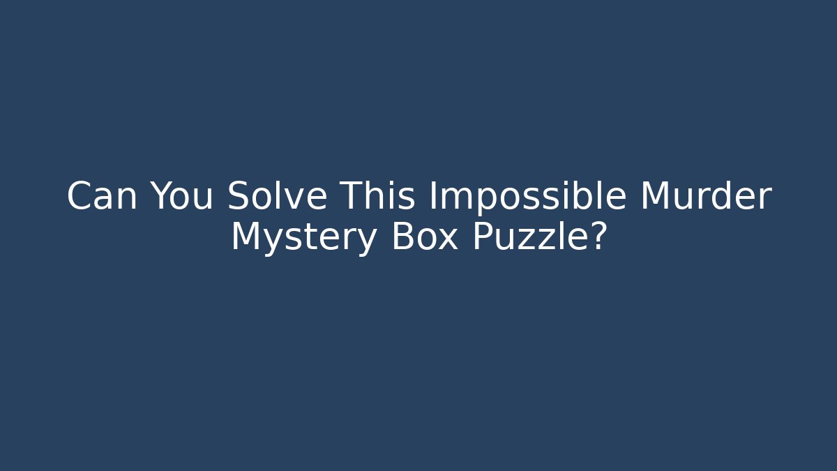 Can You Solve This Impossible Murder Mystery Box Puzzle?