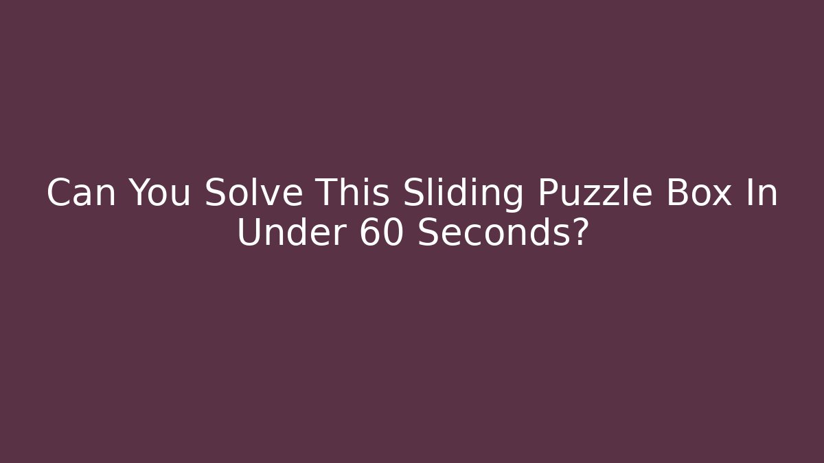 Can You Solve This Sliding Puzzle Box In Under 60 Seconds?