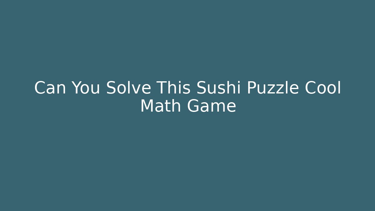 Can You Solve This Sushi Puzzle Cool Math Game