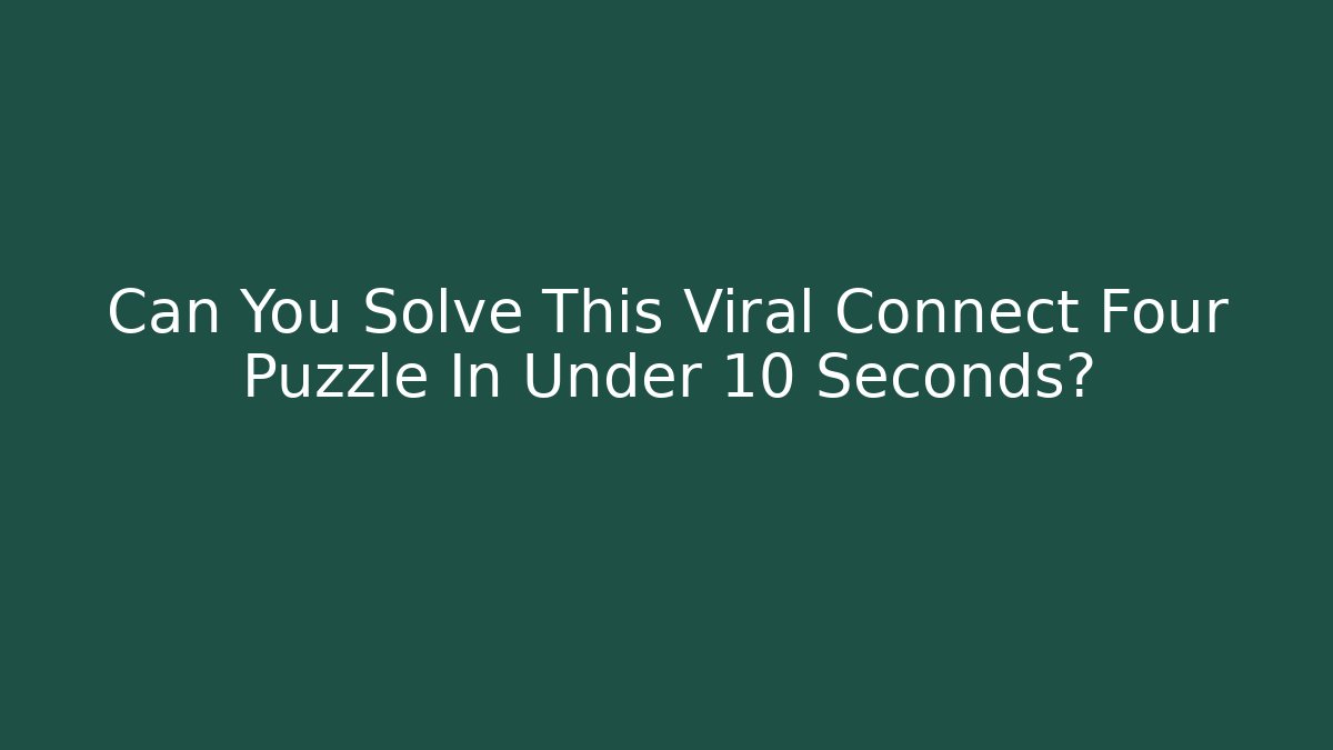 Can You Solve This Viral Connect Four Puzzle In Under 10 Seconds?