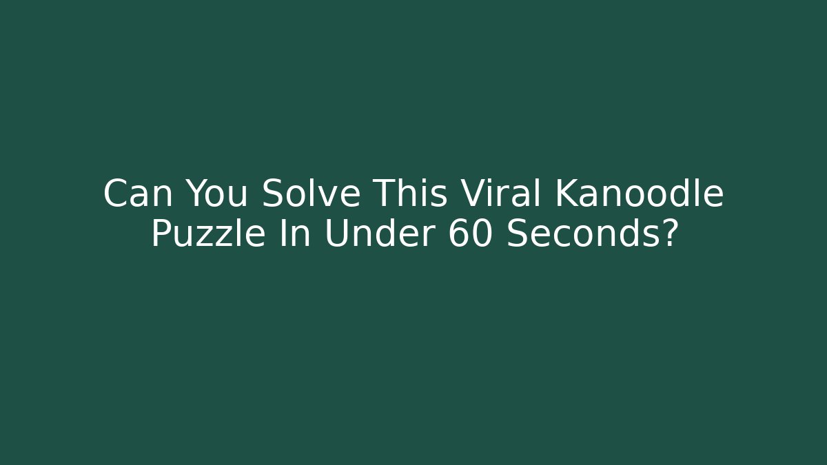 Can You Solve This Viral Kanoodle Puzzle In Under 60 Seconds?