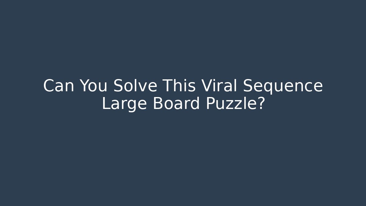 Can You Solve This Viral Sequence Large Board Puzzle?