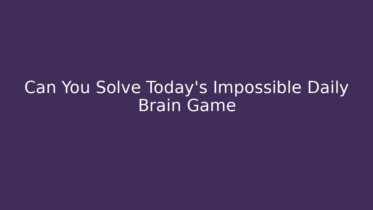 Can You Solve Today's Impossible Daily Brain Game