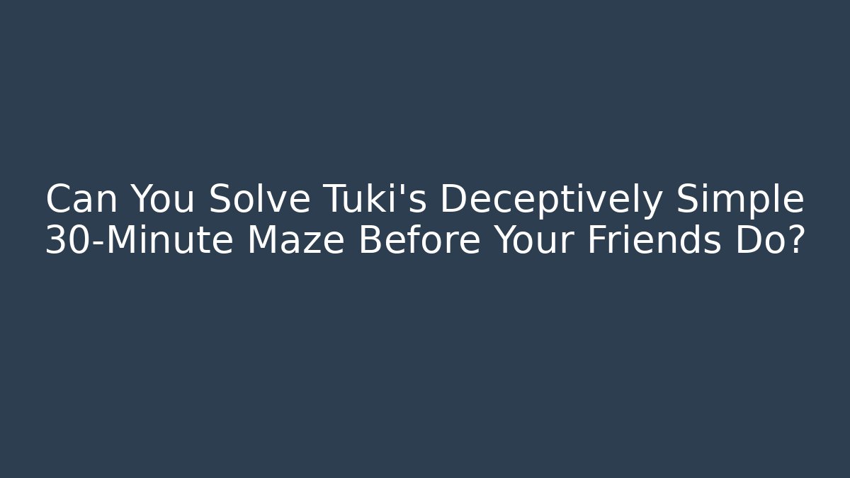 Can You Solve Tuki’s Deceptively Simple 30-Minute Maze Before Your Friends Do?