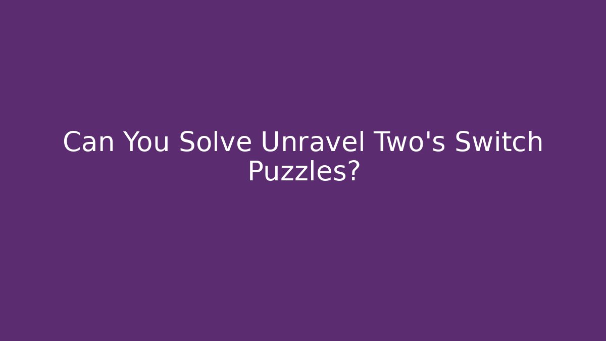 Can You Solve Unravel Two's Switch Puzzles?