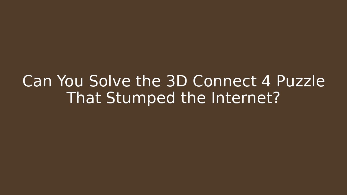 Can You Solve the 3D Connect 4 Puzzle That Stumped the Internet?