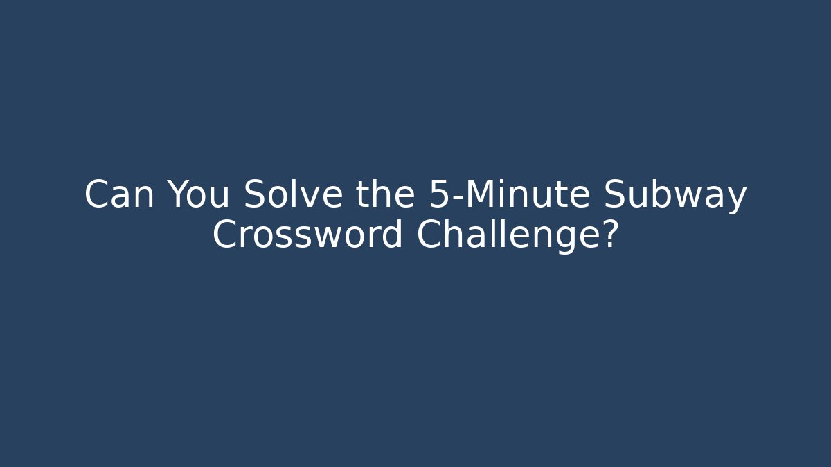 Can You Solve the 5-Minute Subway Crossword Challenge?