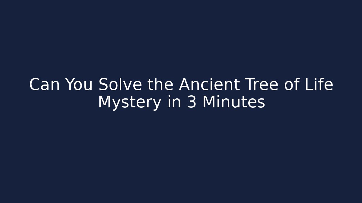 Can You Solve the Ancient Tree of Life Mystery in 3 Minutes
