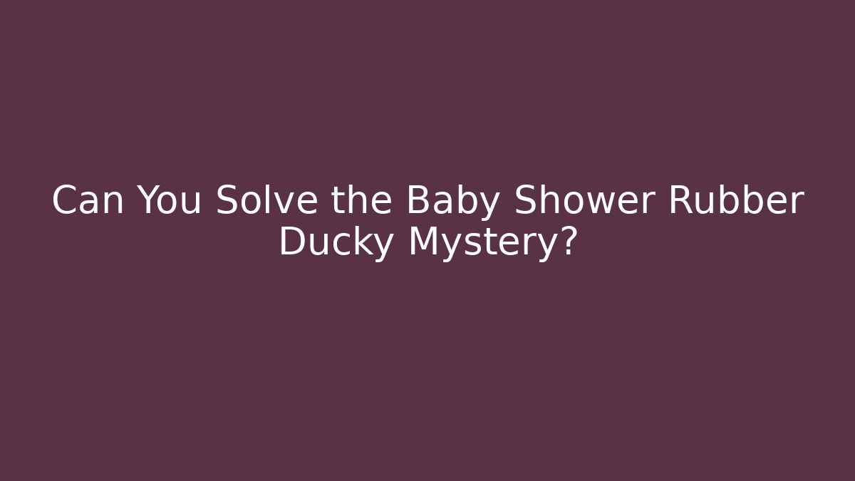 Can You Solve the Baby Shower Rubber Ducky Mystery?