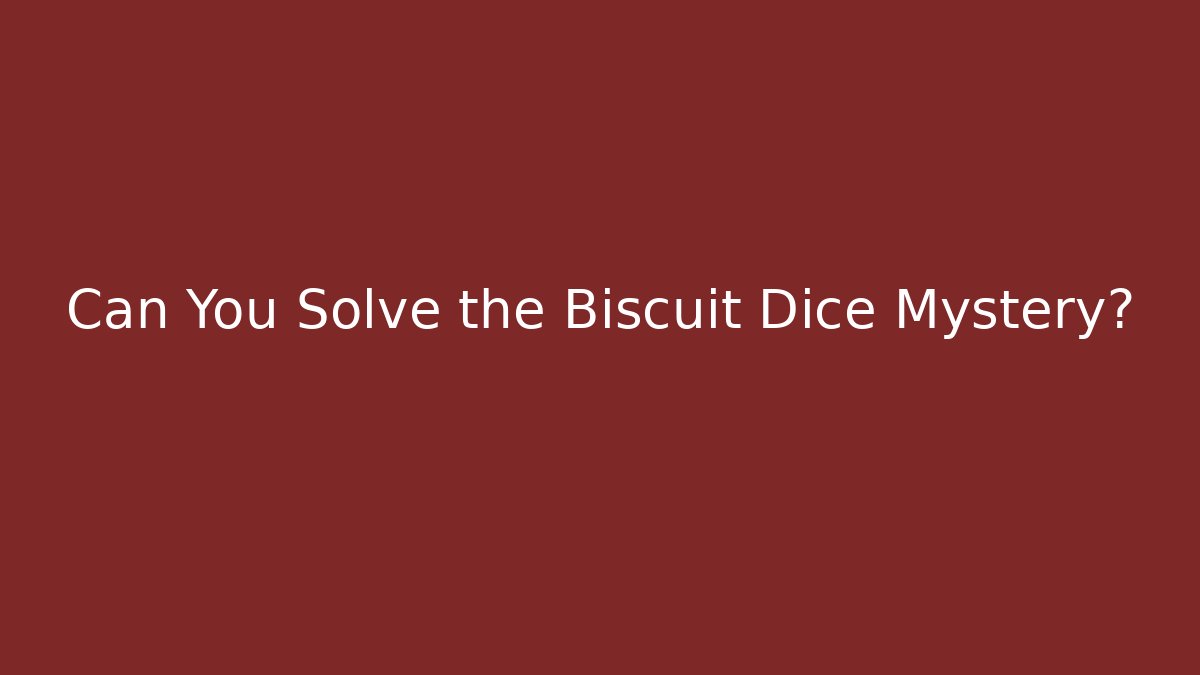 Can You Solve the Biscuit Dice Mystery?