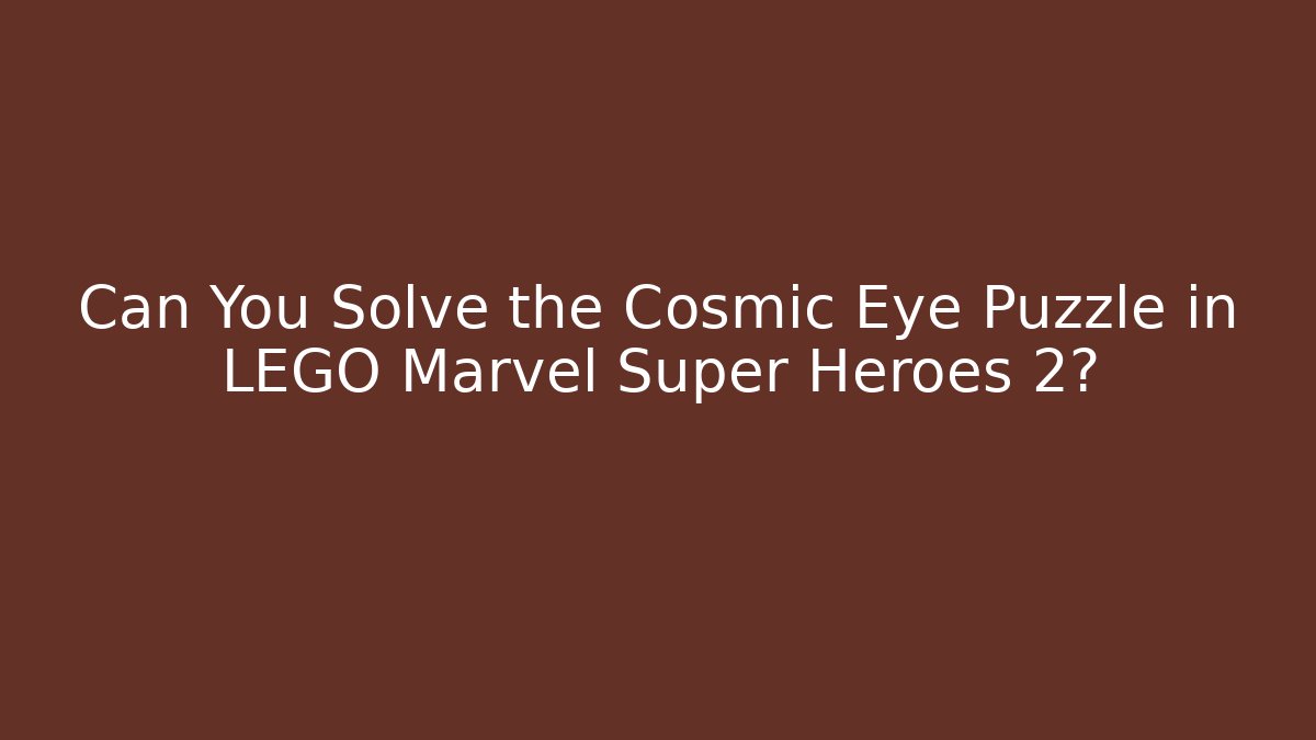 Can You Solve the Cosmic Eye Puzzle in LEGO Marvel Super Heroes 2? - Felix Cat Insurance