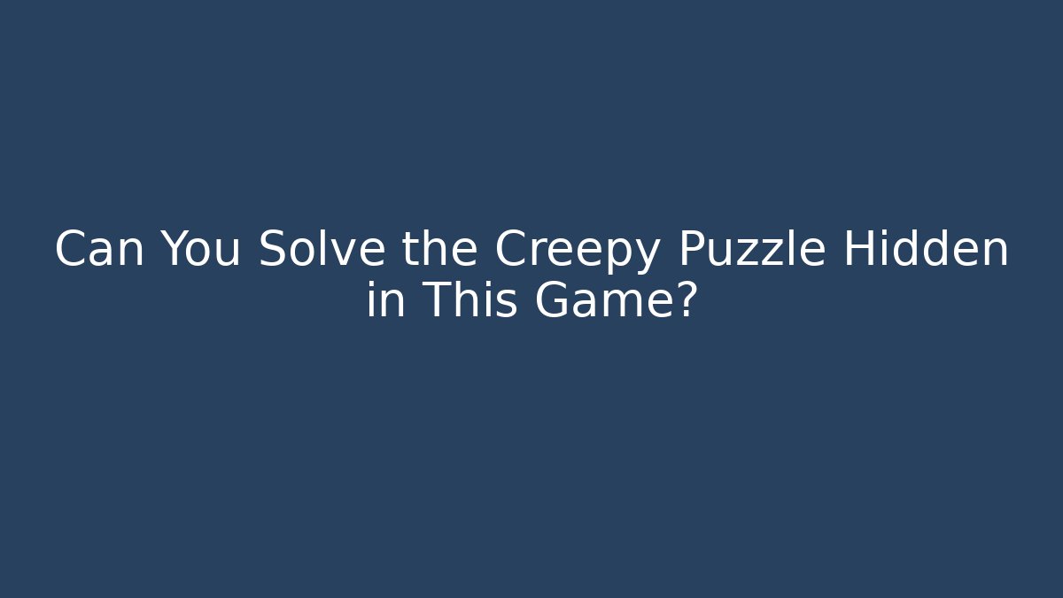 Can You Solve the Creepy Puzzle Hidden in This Game?