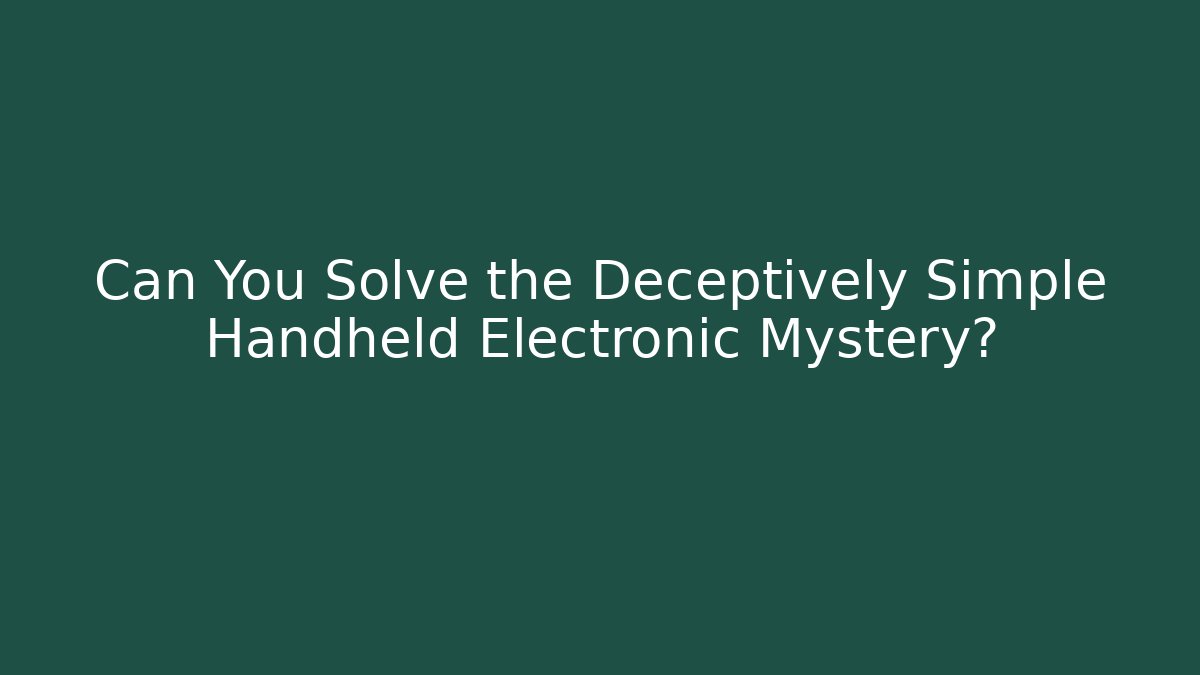 Can You Solve the Deceptively Simple Handheld Electronic Mystery?