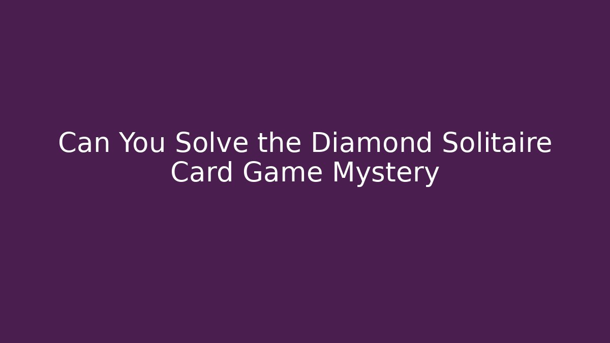 Can You Solve the Diamond Solitaire Card Game Mystery