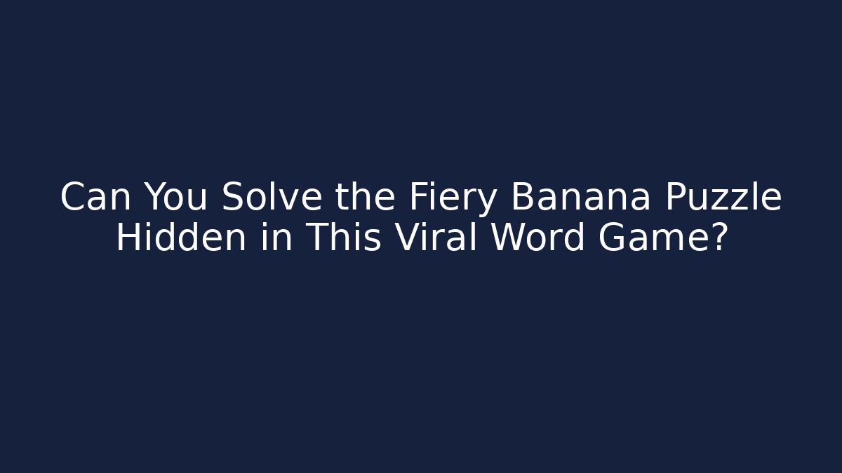 Can You Solve the Fiery Banana Puzzle Hidden in This Viral Word Game?