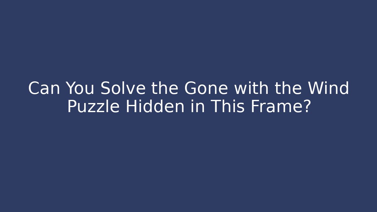 Can You Solve the Gone with the Wind Puzzle Hidden in This Frame?
