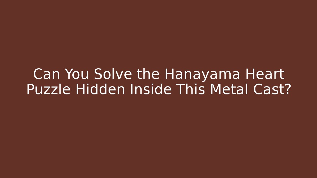 Can You Solve the Hanayama Heart Puzzle Hidden Inside This Metal Cast? - Felix Cat Insurance