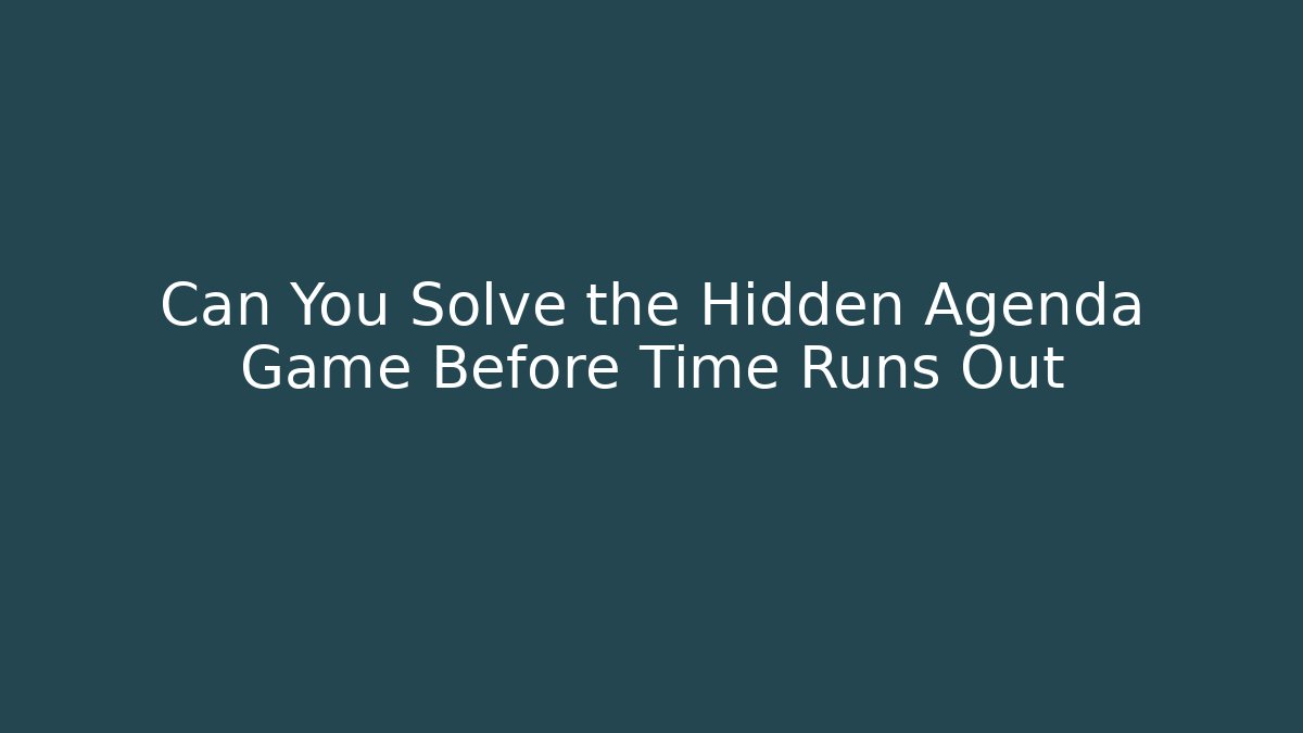Can You Solve the Hidden Agenda Game Before Time Runs Out