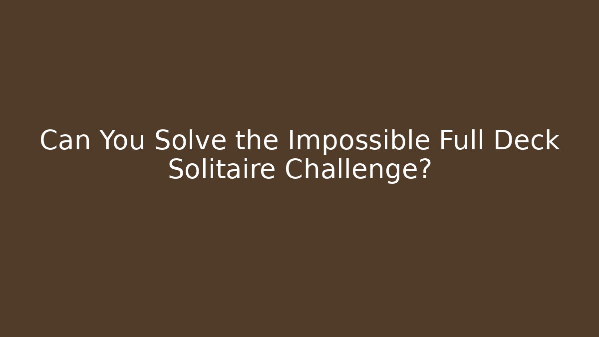 Can You Solve the Impossible Full Deck Solitaire Challenge? - Felix Cat Insurance