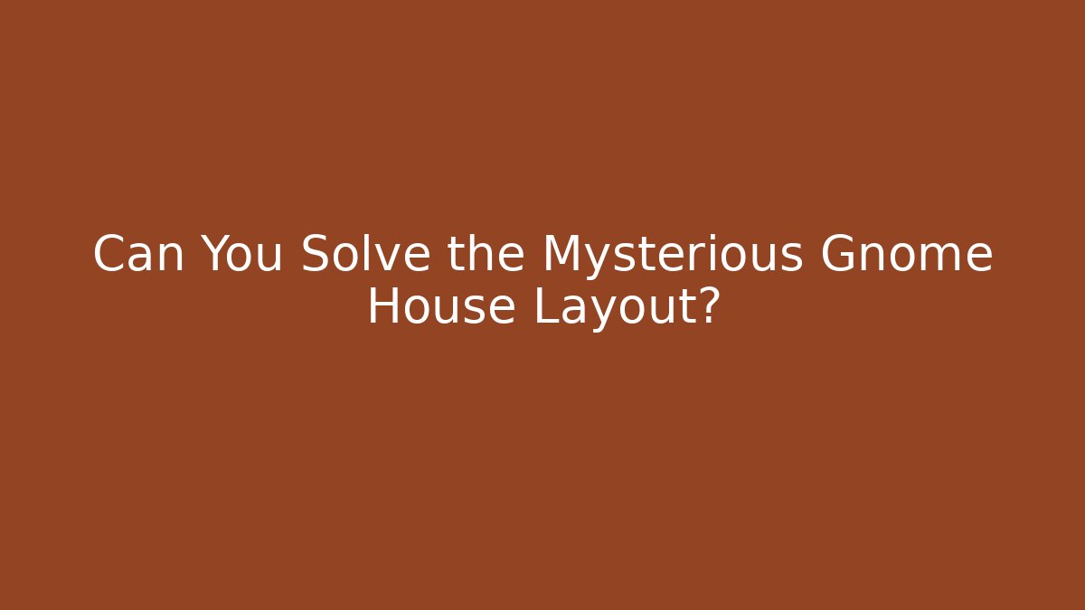 Can You Solve the Mysterious Gnome House Layout?