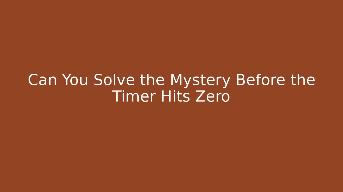 Can You Solve the Mystery Before the Timer Hits Zero
