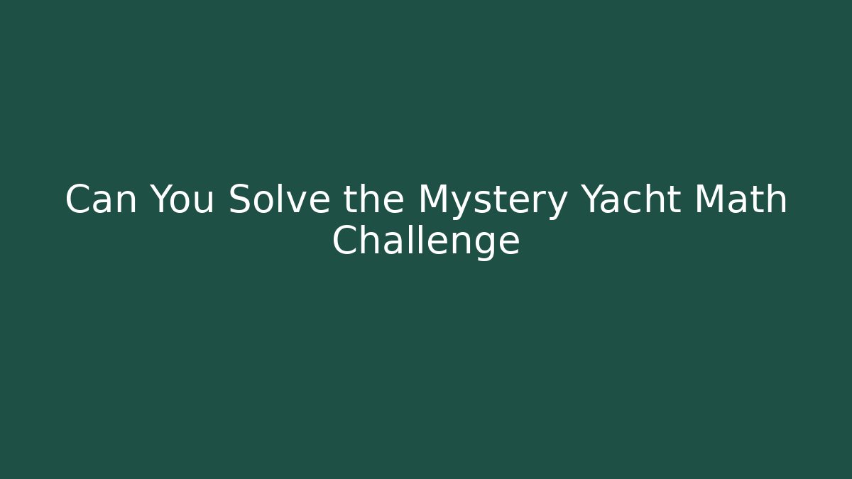Can You Solve the Mystery Yacht Math Challenge