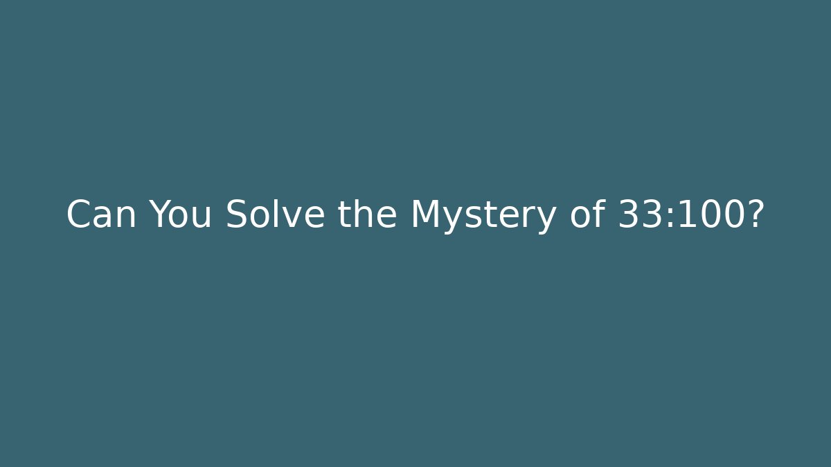 Can You Solve the Mystery of 33:100?