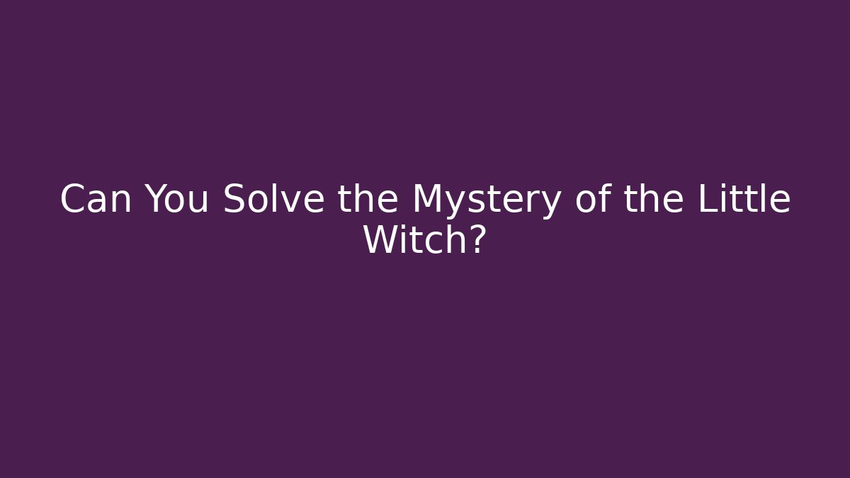 Can You Solve the Mystery of the Little Witch?