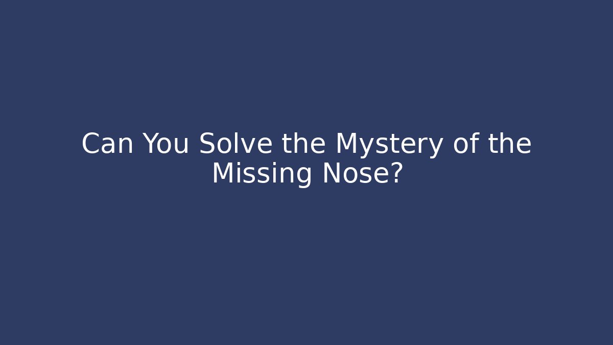 Can You Solve the Mystery of the Missing Nose?