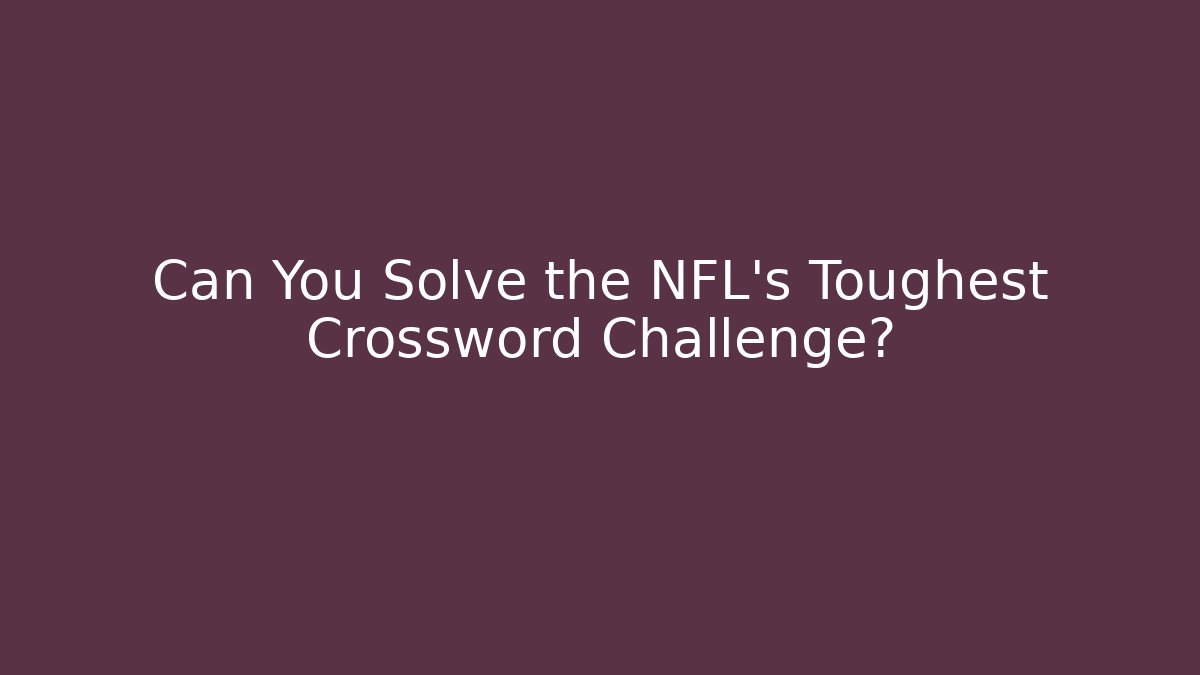 Can You Solve the NFL's Toughest Crossword Challenge?