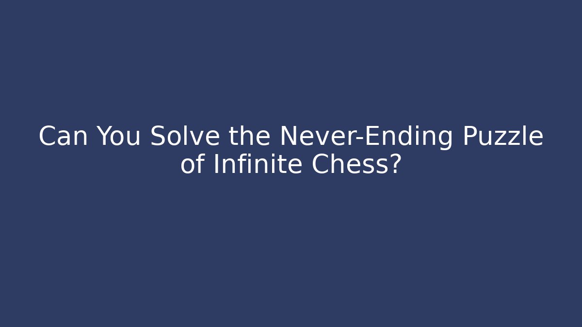 Can You Solve the Never-Ending Puzzle of Infinite Chess?