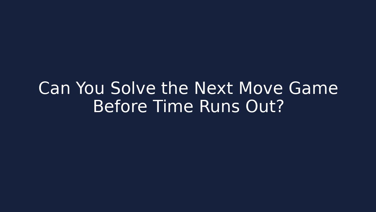 Can You Solve the Next Move Game Before Time Runs Out?