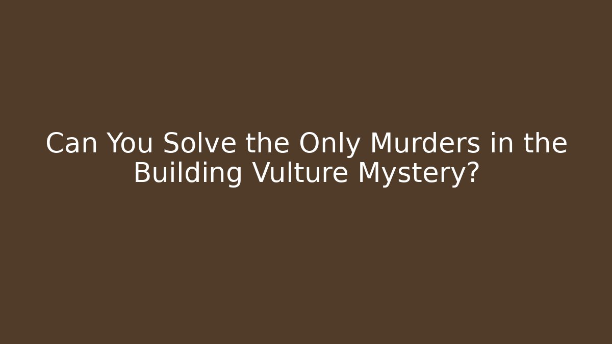Can You Solve the Only Murders in the Building Vulture Mystery?
