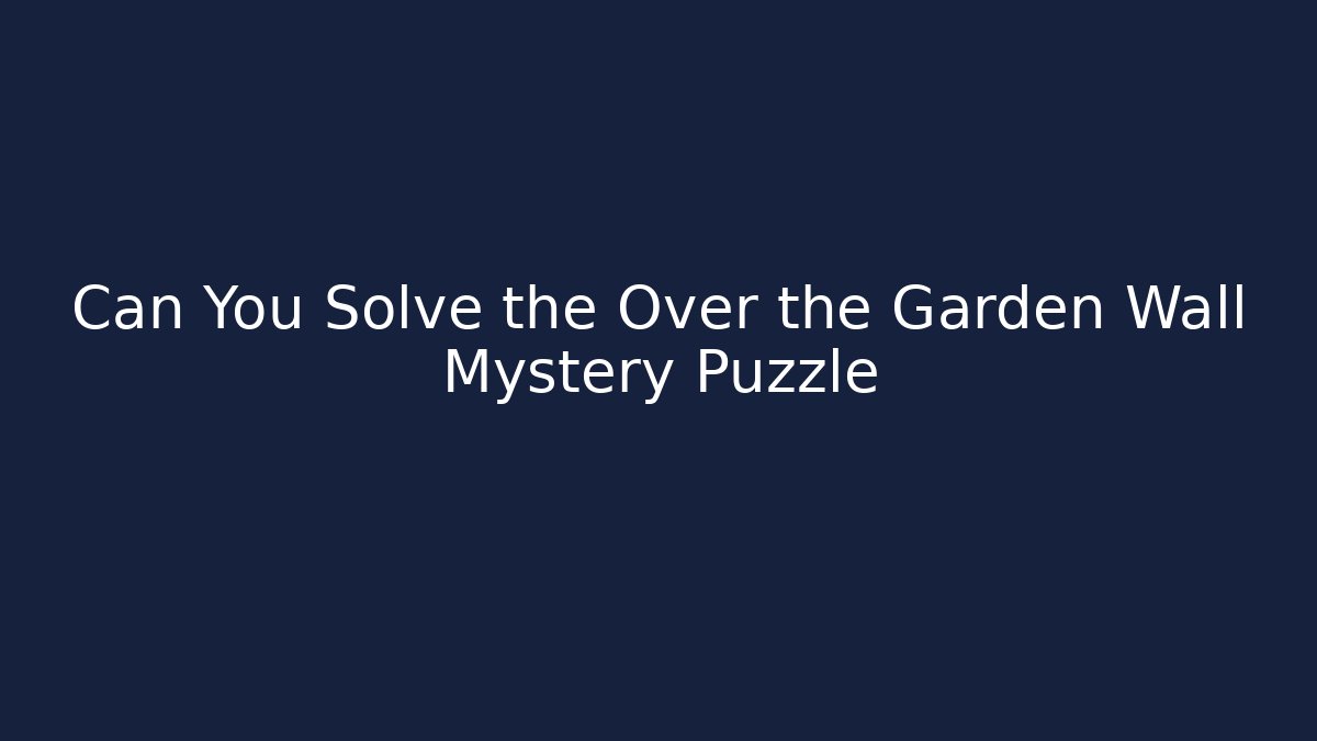 Can You Solve the Over the Garden Wall Mystery Puzzle